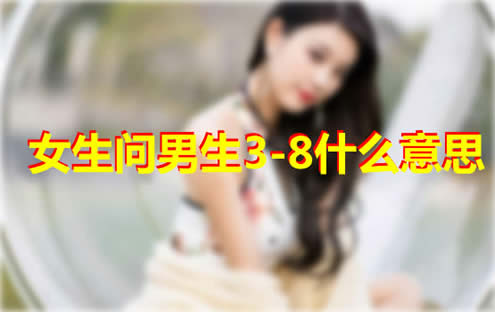 女生问男生3-8什么意思-第1张图片-爱薇女性网